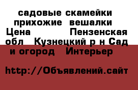садовые скамейки; прихожие; вешалки › Цена ­ 6 000 - Пензенская обл., Кузнецкий р-н Сад и огород » Интерьер   